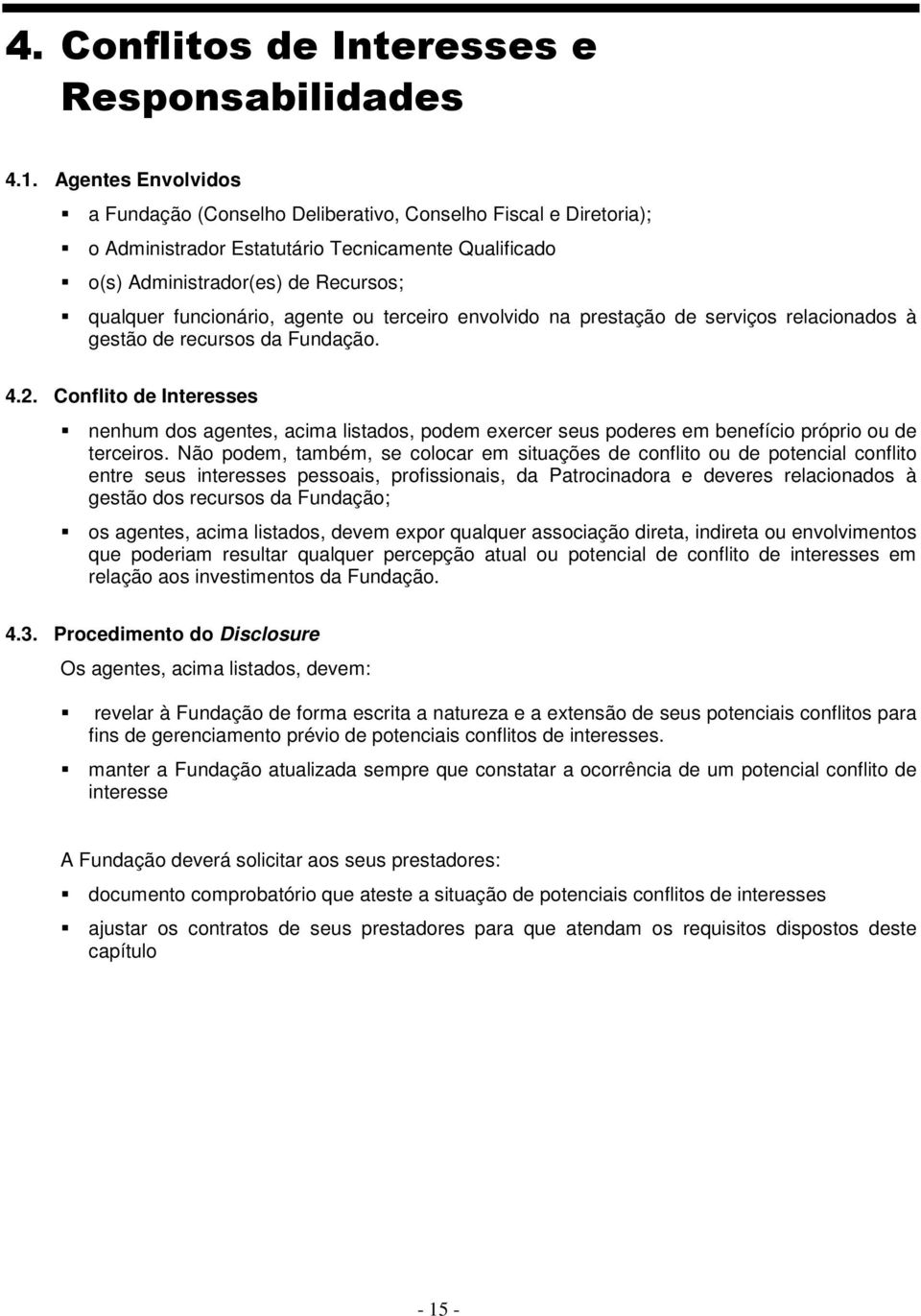 agente ou terceiro envolvido na prestação de serviços relacionados à gestão de recursos da Fundação. 4.2.