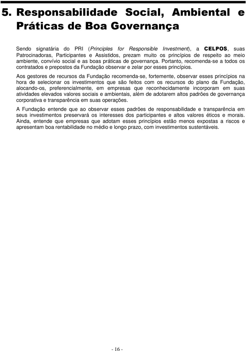 Portanto, recomenda-se a todos os contratados e prepostos da Fundação observar e zelar por esses princípios.