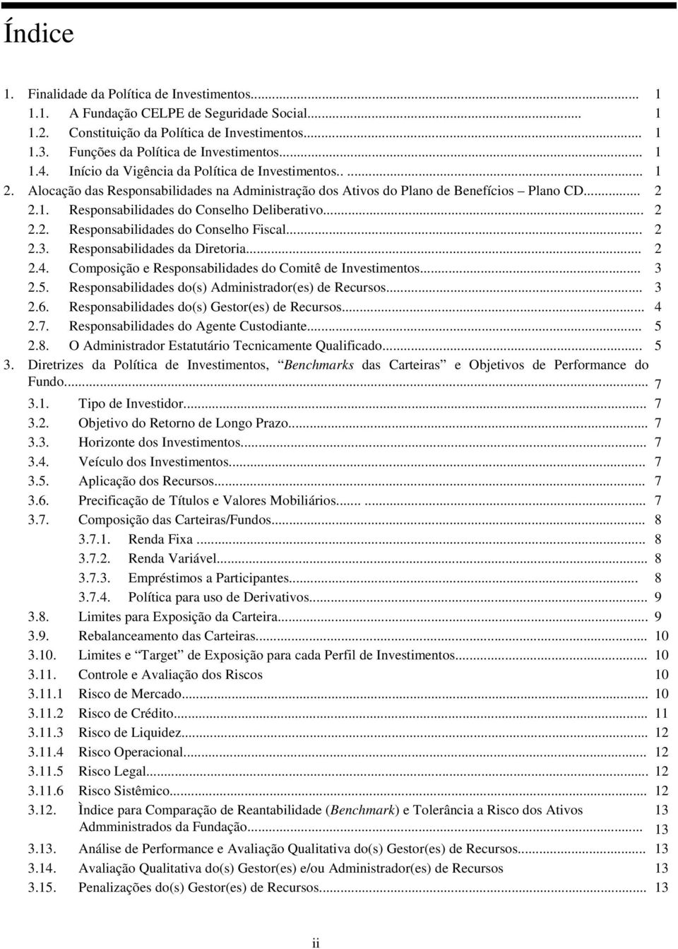 .. 2 2.2. Responsabilidades do Conselho Fiscal... 2 2.3. Responsabilidades da Diretoria... 2 2.4. Composição e Responsabilidades do Comitê de Investimentos... 3 2.5.