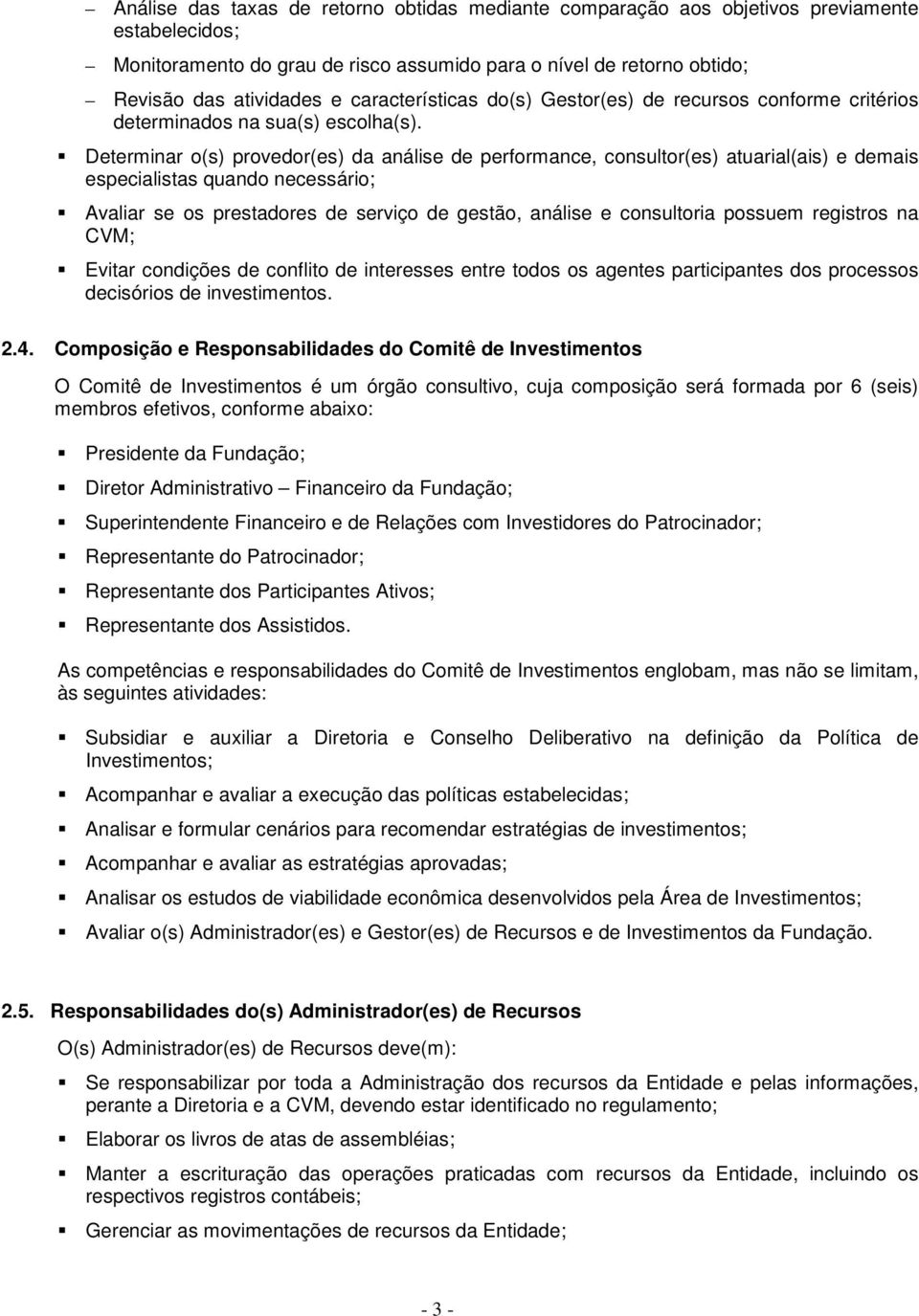 Determinar o(s) provedor(es) da análise de performance, consultor(es) atuarial(ais) e demais especialistas quando necessário; Avaliar se os prestadores de serviço de gestão, análise e consultoria