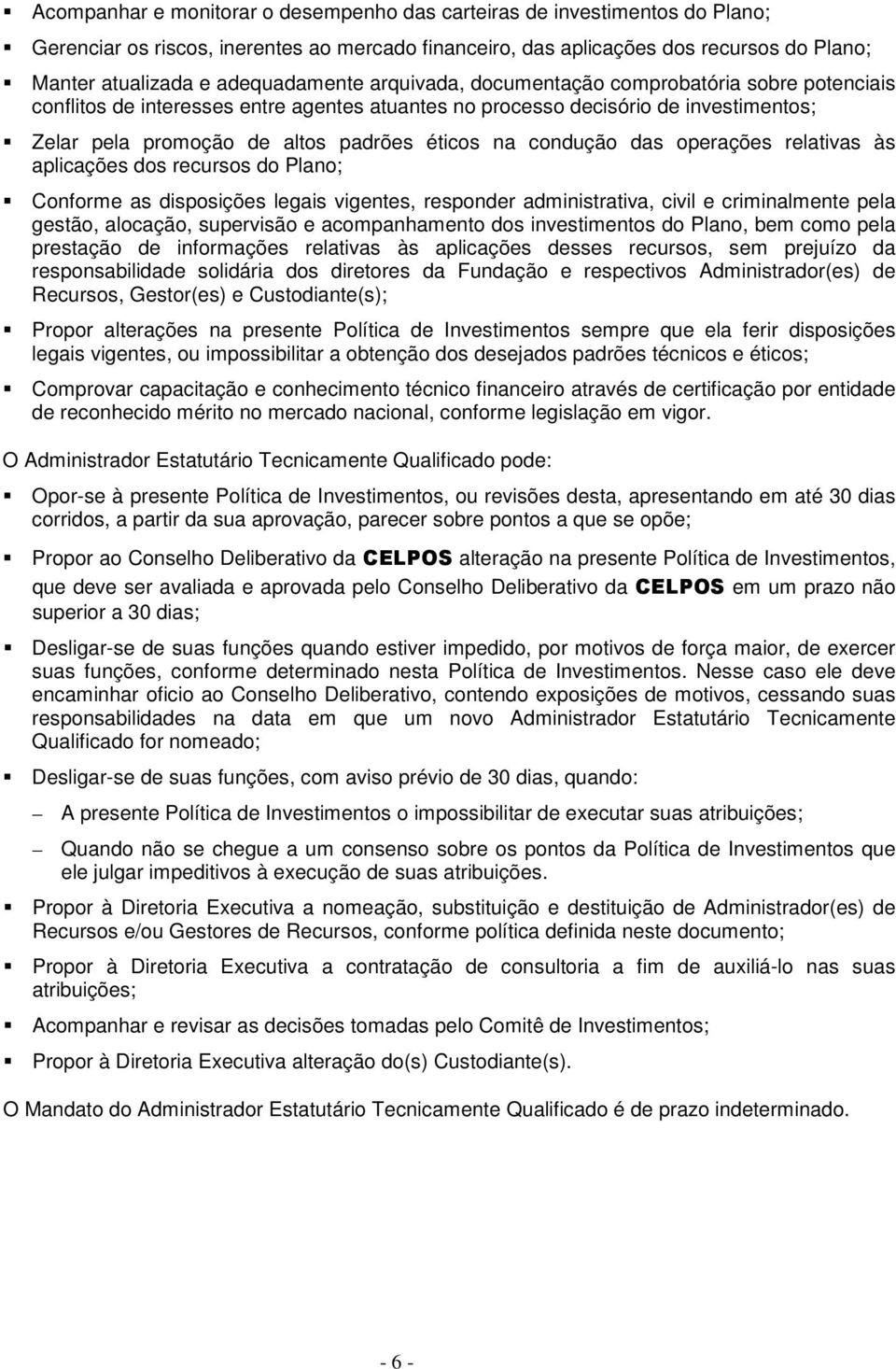 na condução das operações relativas às aplicações dos recursos do Plano; Conforme as disposições legais vigentes, responder administrativa, civil e criminalmente pela gestão, alocação, supervisão e