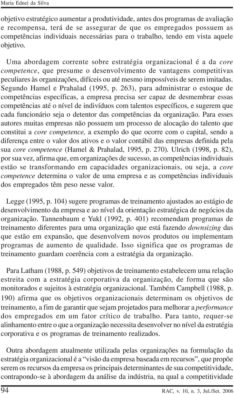 Uma abordagem corrente sobre estratégia organizacional é a da core competence, que presume o desenvolvimento de vantagens competitivas peculiares às organizações, difíceis ou até mesmo impossíveis de