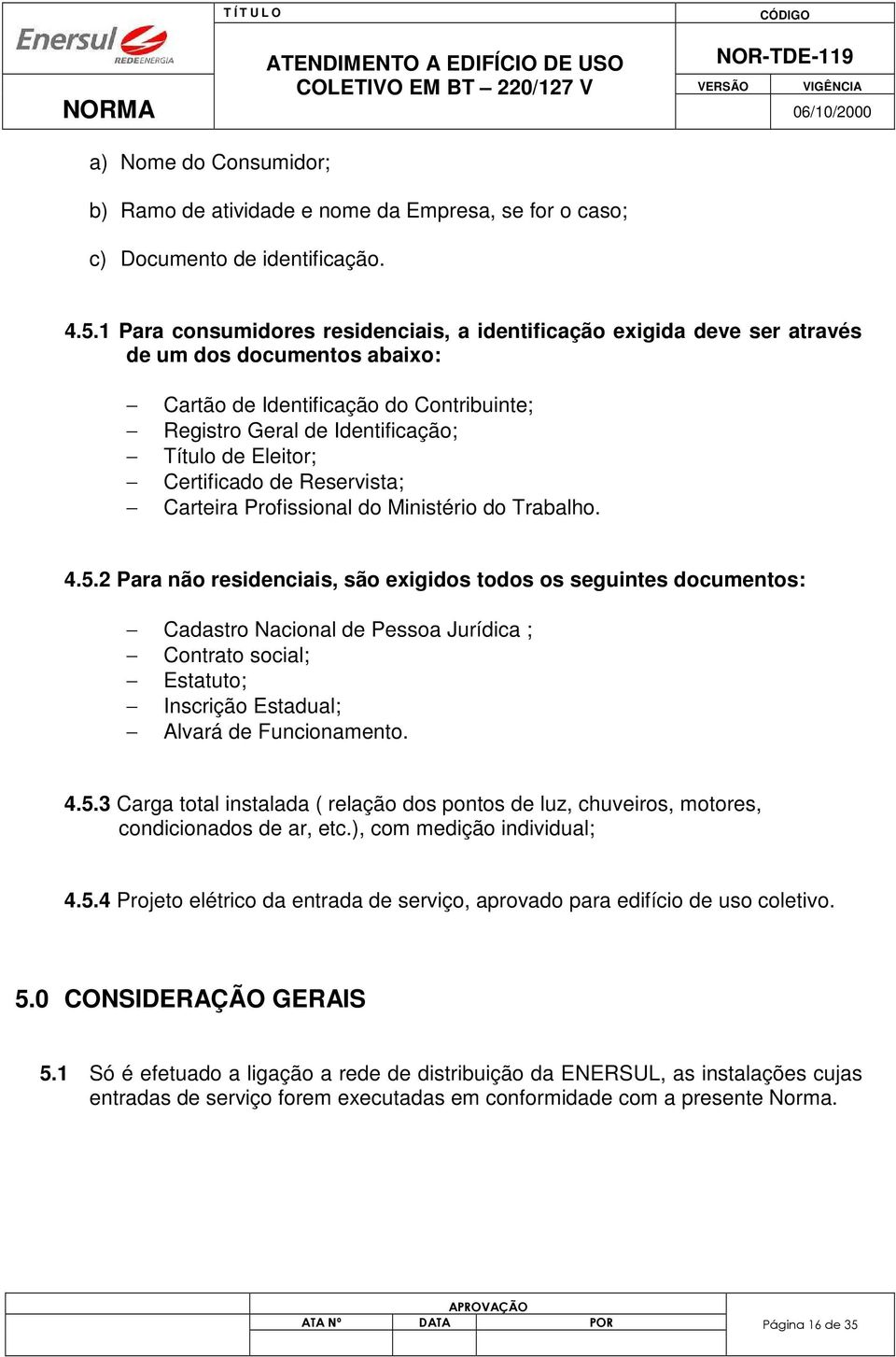 Certificado de Reservista; Carteira Profissional do Ministério do Trabalho. 4.5.