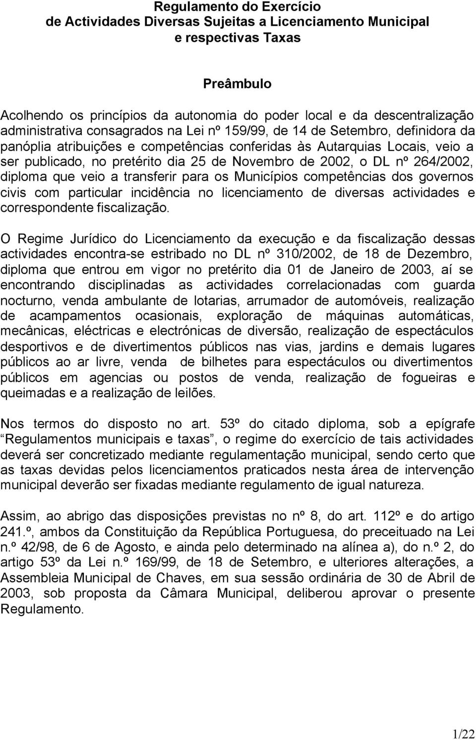 Novembro de 2002, o DL nº 264/2002, diploma que veio a transferir para os Municípios competências dos governos civis com particular incidência no licenciamento de diversas actividades e