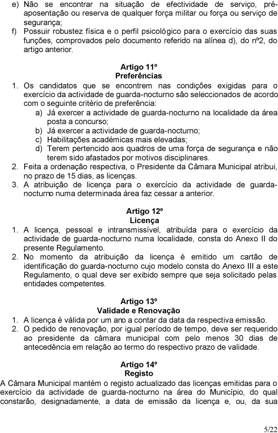 Os candidatos que se encontrem nas condições exigidas para o exercício da actividade de guarda-nocturno são seleccionados de acordo com o seguinte critério de preferência: a) Já exercer a actividade