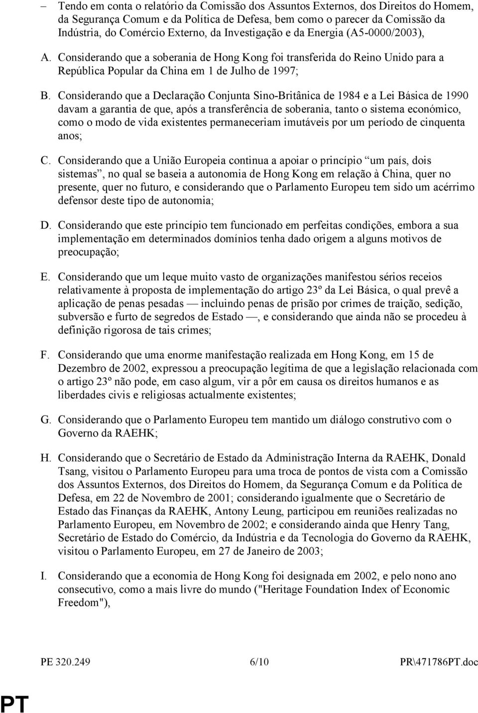 Considerando que a Declaração Conjunta Sino-Britânica de 1984 e a Lei Básica de 1990 davam a garantia de que, após a transferência de soberania, tanto o sistema económico, como o modo de vida