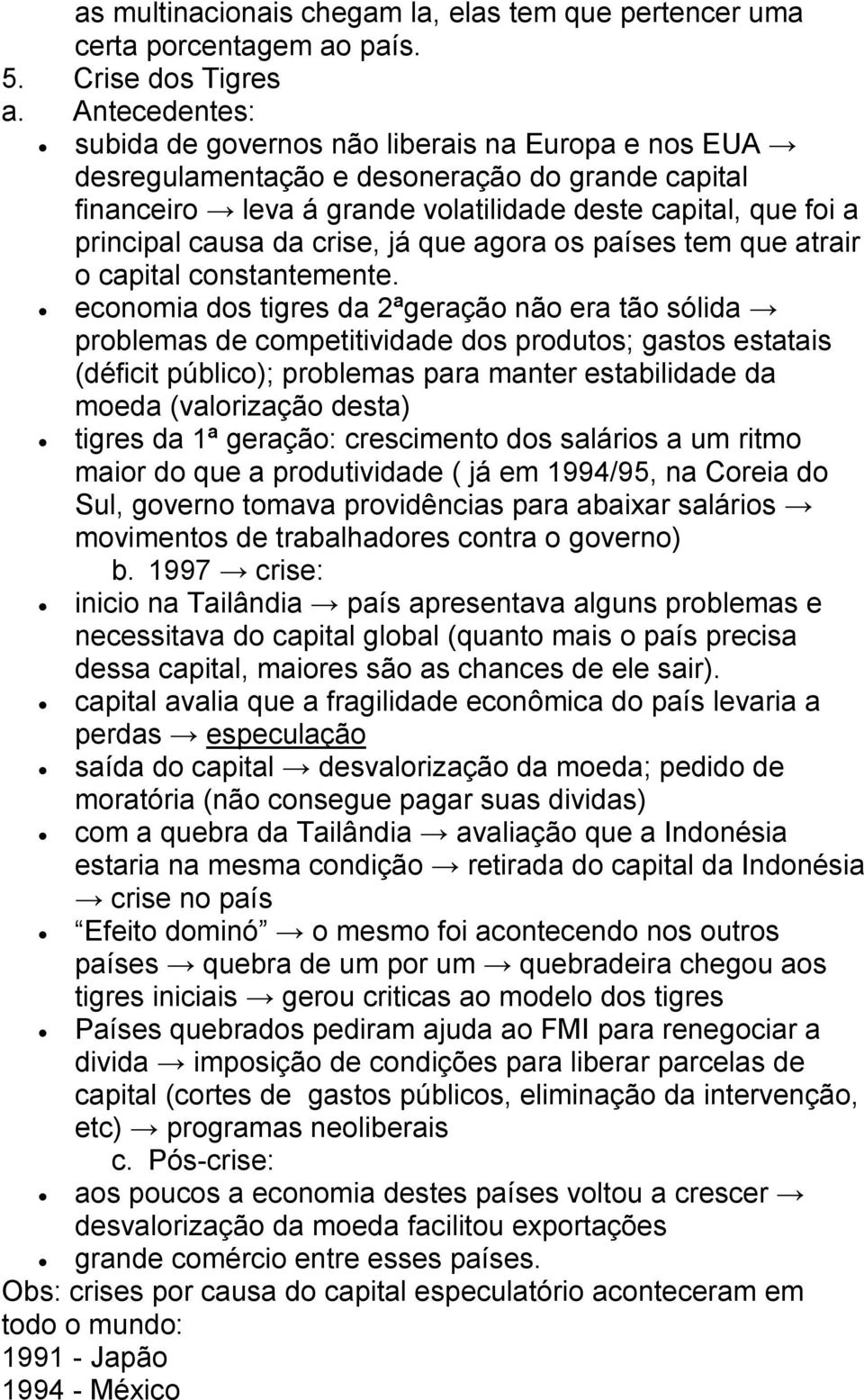 crise, já que agora os países tem que atrair o capital constantemente.