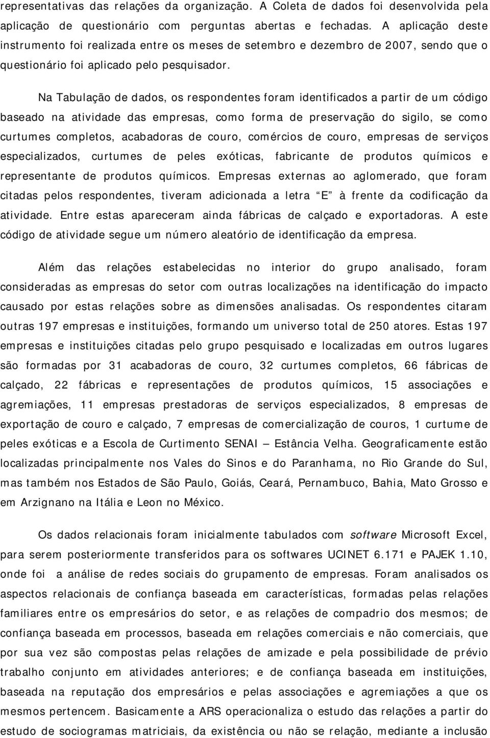 Na Tabulação de dados, os respondentes foram identificados a partir de um código baseado na atividade das empresas, como forma de preservação do sigilo, se como curtumes completos, acabadoras de