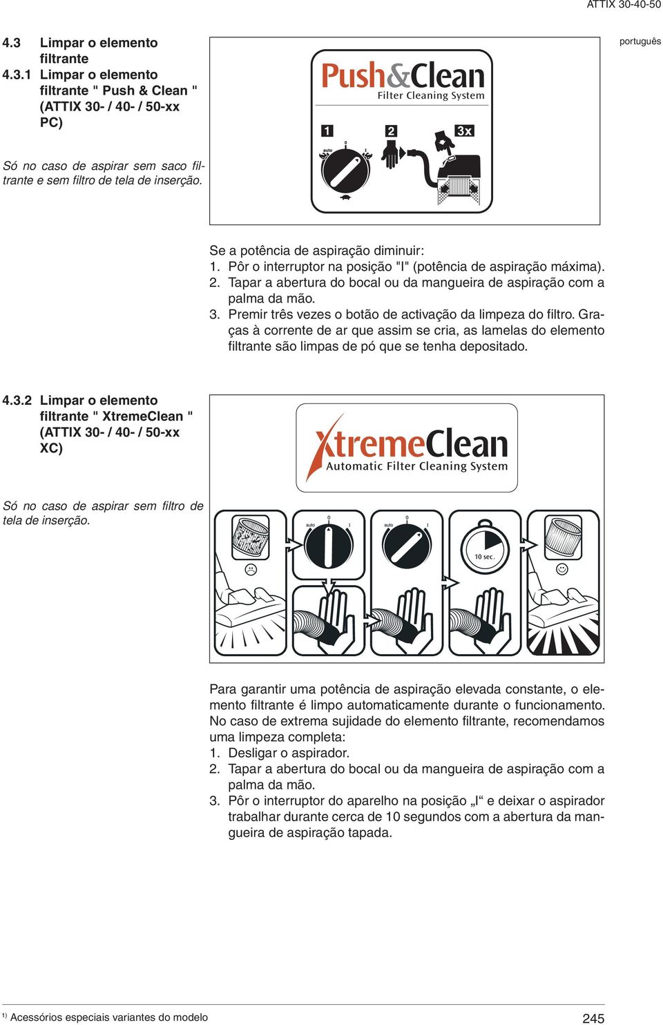 Premir três vezes o botão de activação da limpeza do filtro. Graças à corrente de ar que assim se cria, as lamelas do elemento filtrante são limpas de pó que se tenha depositado. 4.3.