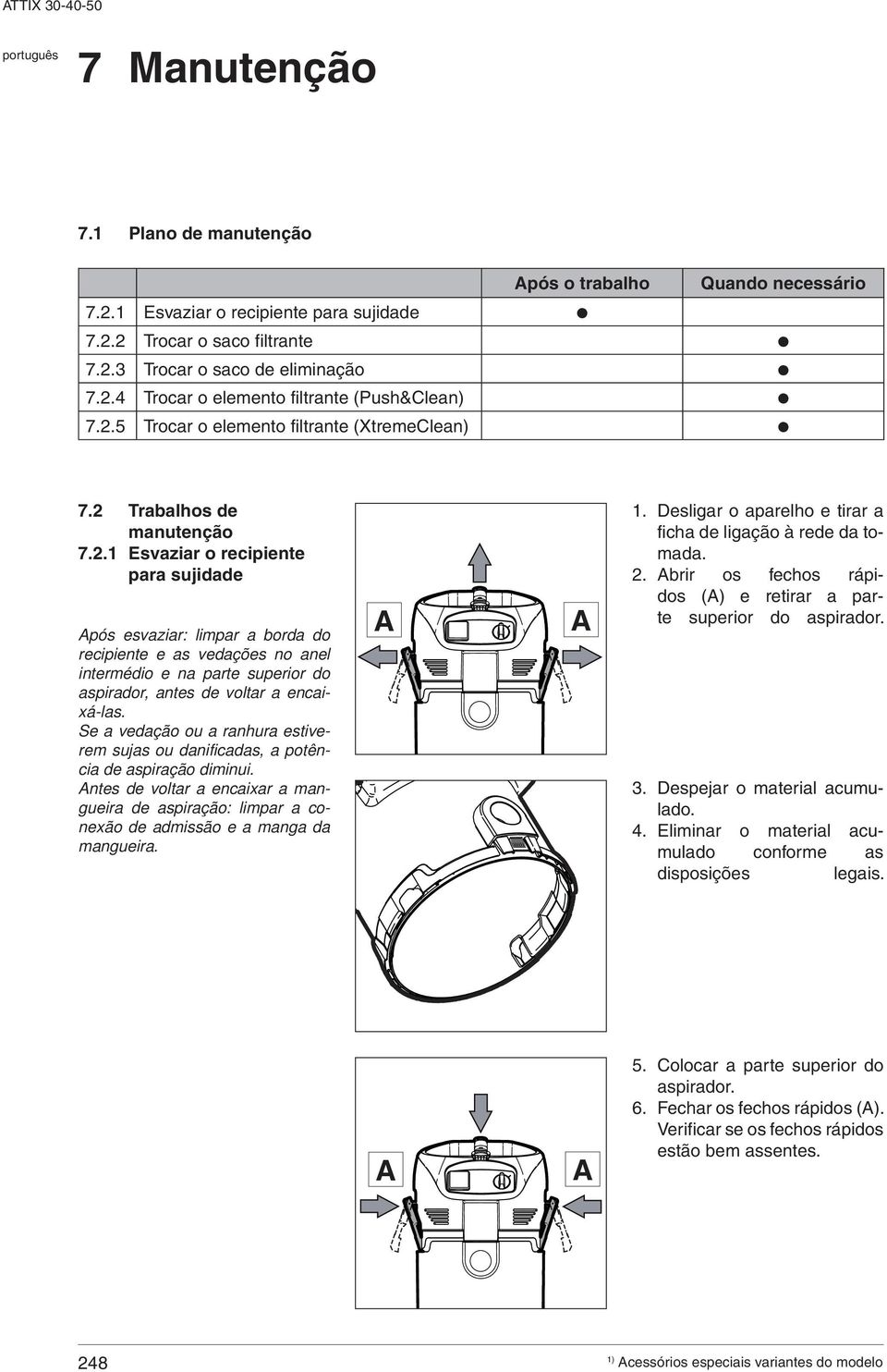 Se a vedação ou a ranhura estiverem sujas ou danificadas, a potência de aspiração diminui. ntes de voltar a encaixar a mangueira de aspiração: limpar a conexão de admissão e a manga da mangueira. 1.