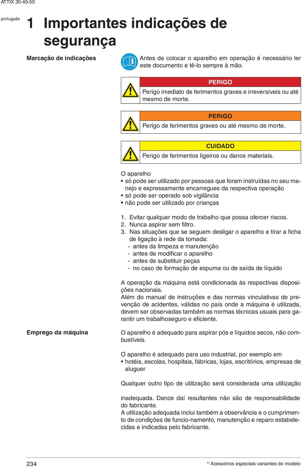 O aparelho só pode ser utilizado por pessoas que foram instruídas no seu manejo e expressamente encarregues da respectiva operação só pode ser operado sob vigilância não pode ser utilizado por