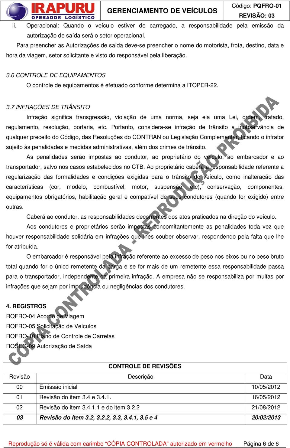 6 CONTROLE DE EQUIPAMENTOS O controle de equipamentos é efetuado conforme determina a ITOPER-22. 3.