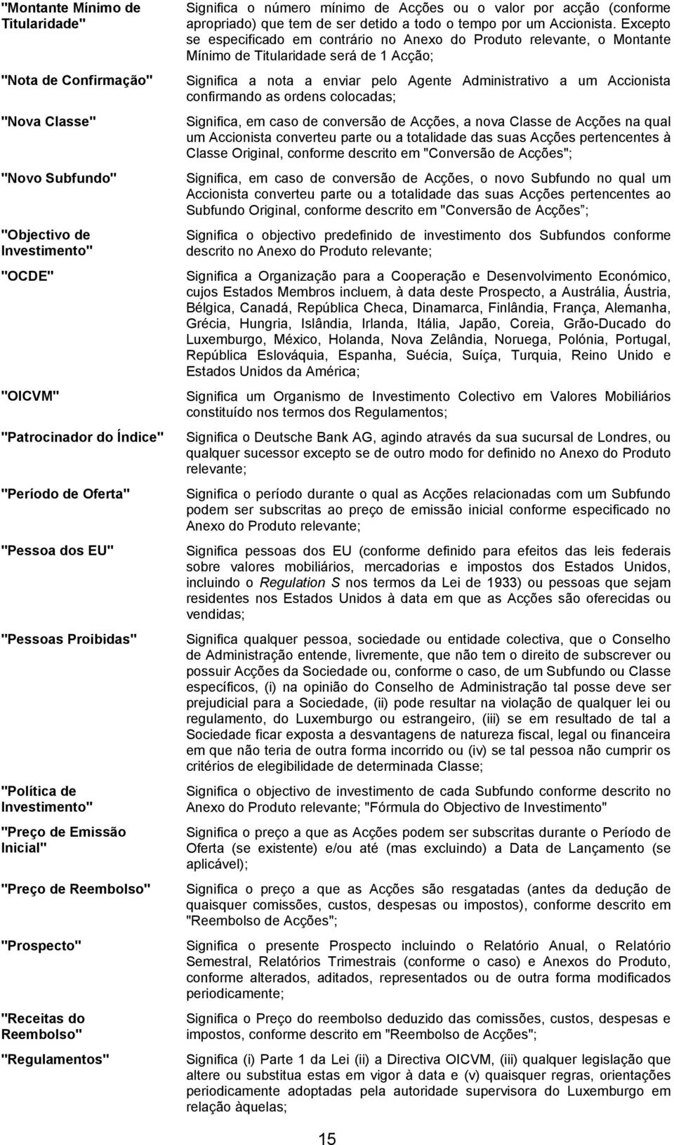 (conforme apropriado) que tem de ser detido a todo o tempo por um Accionista.