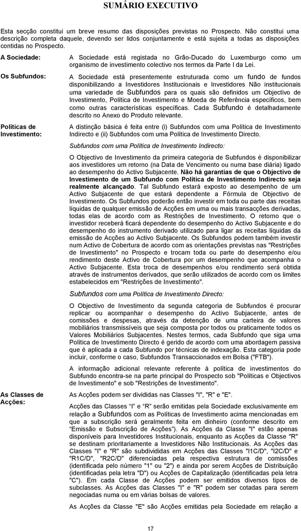 A Sociedade: Os Subfundos: Políticas de Investimento: As Classes de Acções: A Sociedade está registada no Grão-Ducado do Luxemburgo como um organismo de investimento colectivo nos termos da Parte I