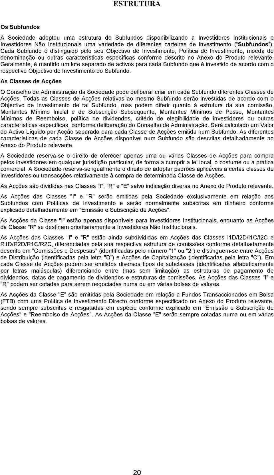 Cada Subfundo é distinguido pelo seu Objectivo de Investimento, Política de Investimento, moeda de denominação ou outras características específicas conforme descrito no Anexo do Produto relevante.