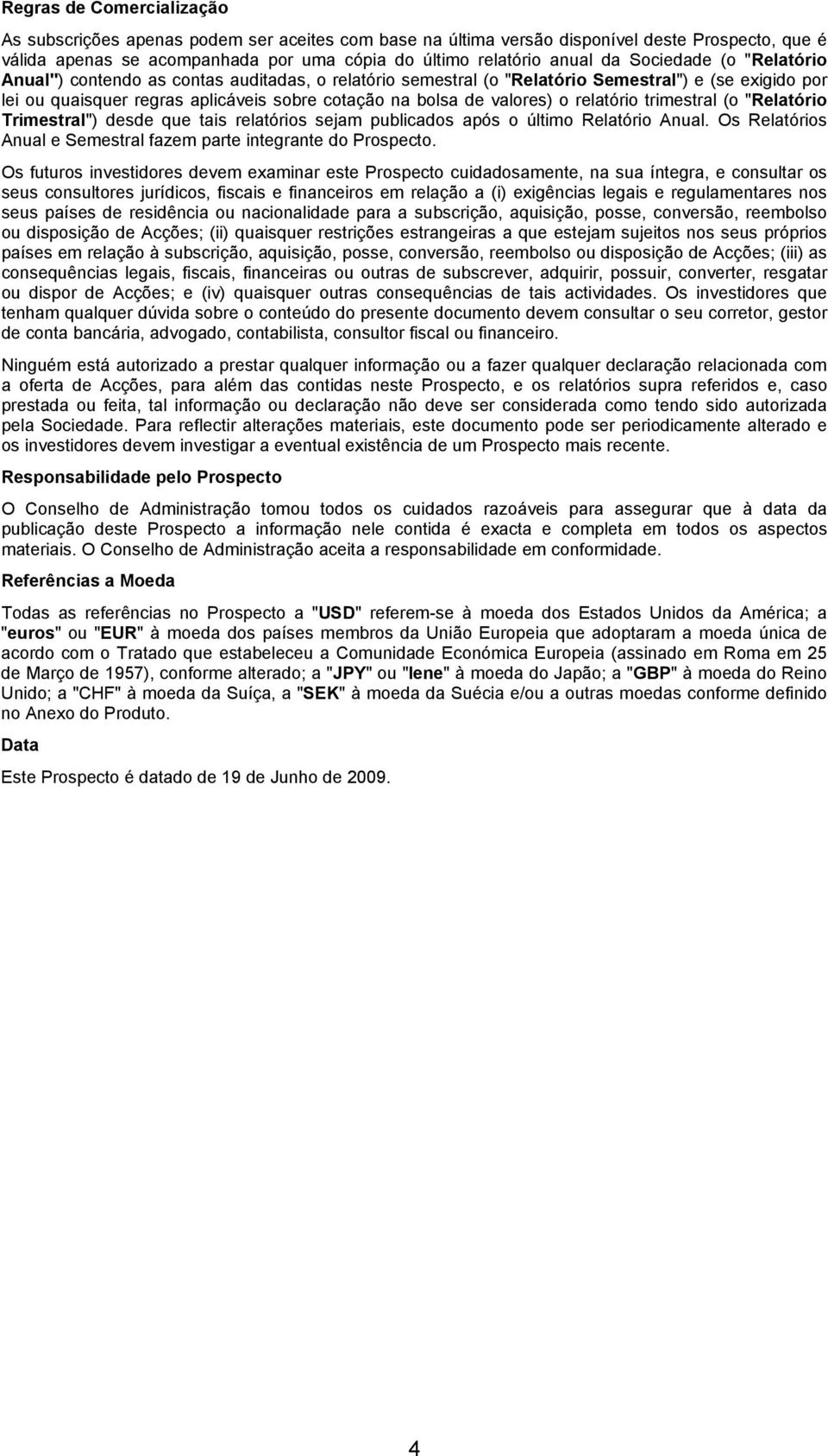 relatório trimestral (o "Relatório Trimestral") desde que tais relatórios sejam publicados após o último Relatório Anual. Os Relatórios Anual e Semestral fazem parte integrante do Prospecto.