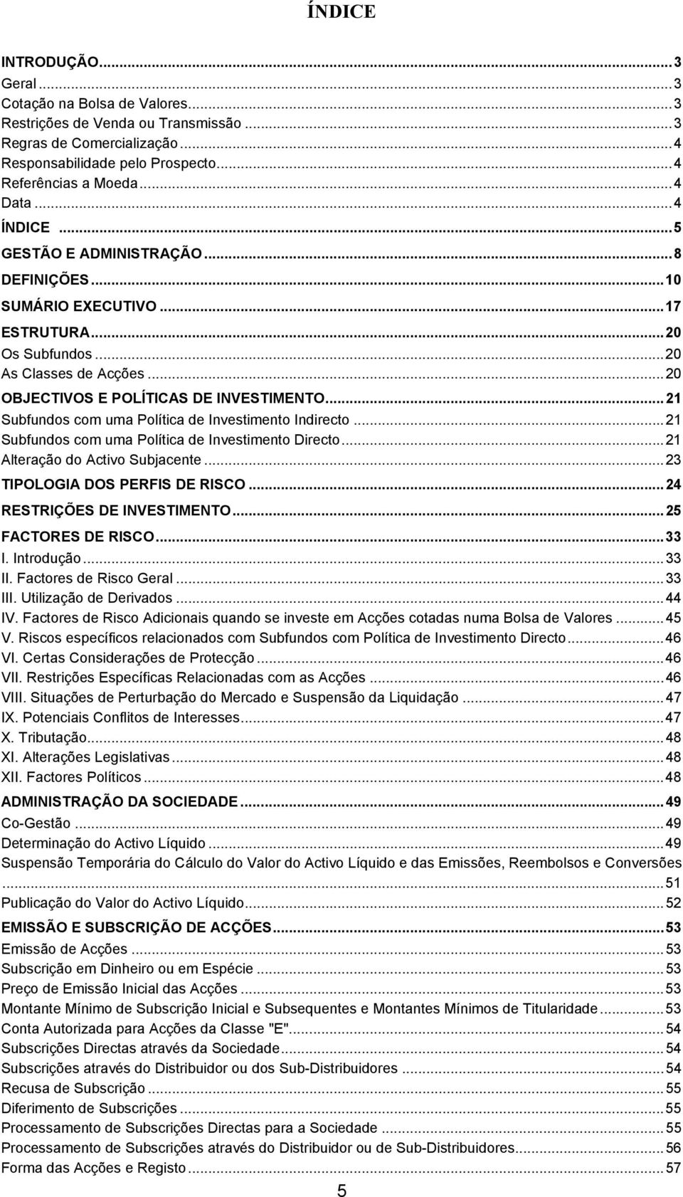 ..21 Subfundos com uma Política de Investimento Indirecto...21 Subfundos com uma Política de Investimento Directo...21 Alteração do Activo Subjacente...23 TIPOLOGIA DOS PERFIS DE RISCO.