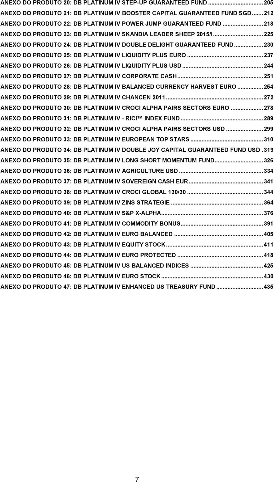 ..225 ANEXO DO PRODUTO 24: DB PLATINUM IV DOUBLE DELIGHT GUARANTEED FUND...230 ANEXO DO PRODUTO 25: DB PLATINUM IV LIQUIDITY PLUS EURO...237 ANEXO DO PRODUTO 26: DB PLATINUM IV LIQUIDITY PLUS USD.