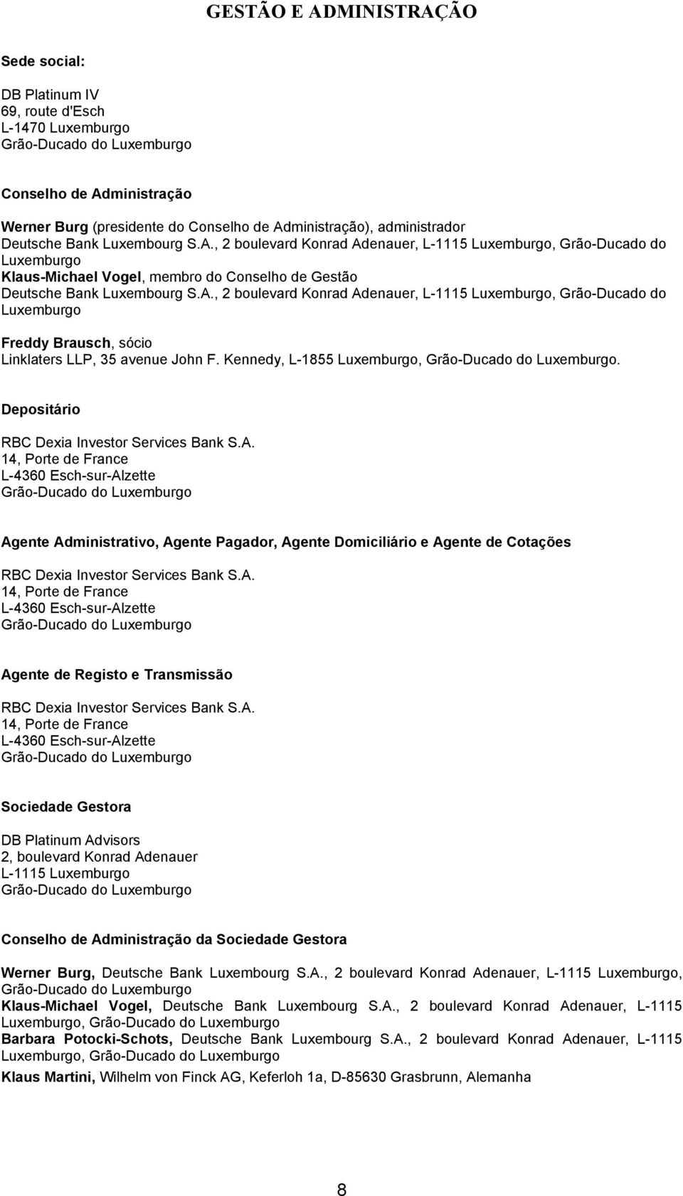 Kennedy, L-1855 Luxemburgo, Grão-Ducado do Luxemburgo. Depositário RBC Dexia Investor Services Bank S.A.