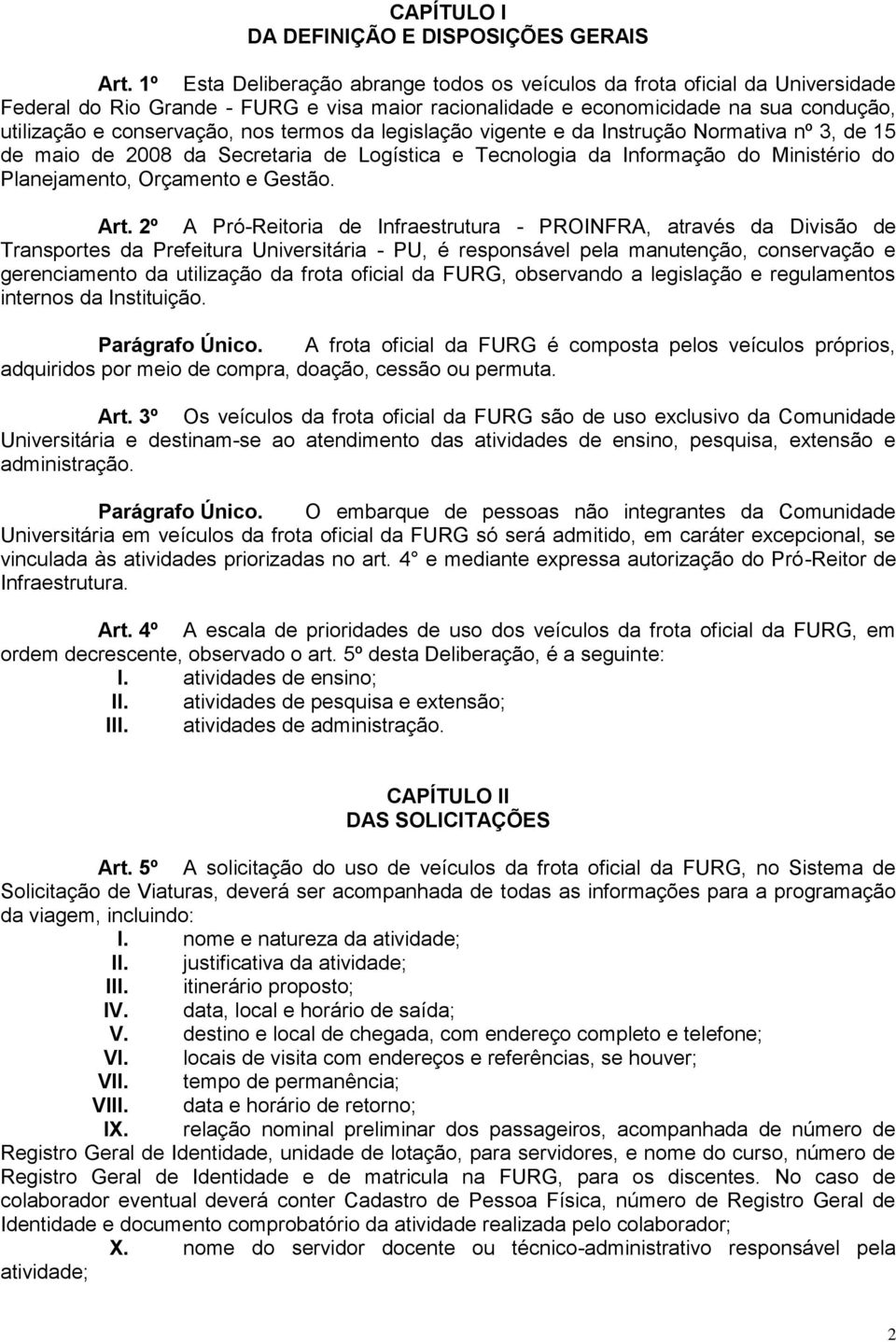 termos da legislação vigente e da Instrução Normativa nº 3, de 15 de maio de 2008 da Secretaria de Logística e Tecnologia da Informação do Ministério do Planejamento, Orçamento e Gestão. Art.