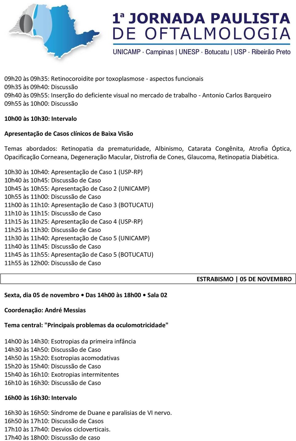 Corneana, Degeneração Macular, Distrofia de Cones, Glaucoma, Retinopatia Diabética.