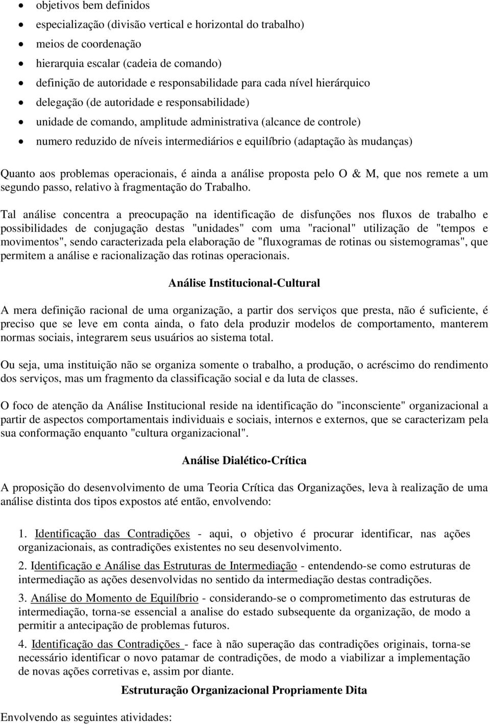 mudanças) Quanto aos problemas operacionais, é ainda a análise proposta pelo O & M, que nos remete a um segundo passo, relativo à fragmentação do Trabalho.