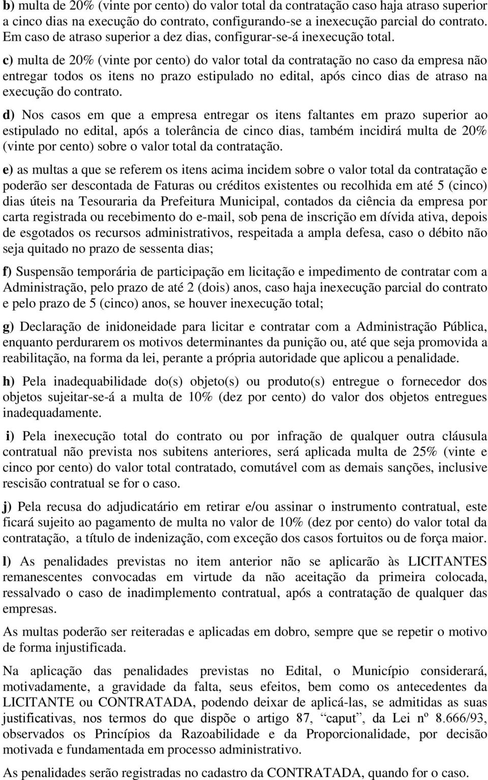 c) multa de 2% (vinte por cento) do valor total da contratação no caso da empresa não entregar todos os itens no prazo estipulado no edital, após cinco dias de atraso na execução do contrato.