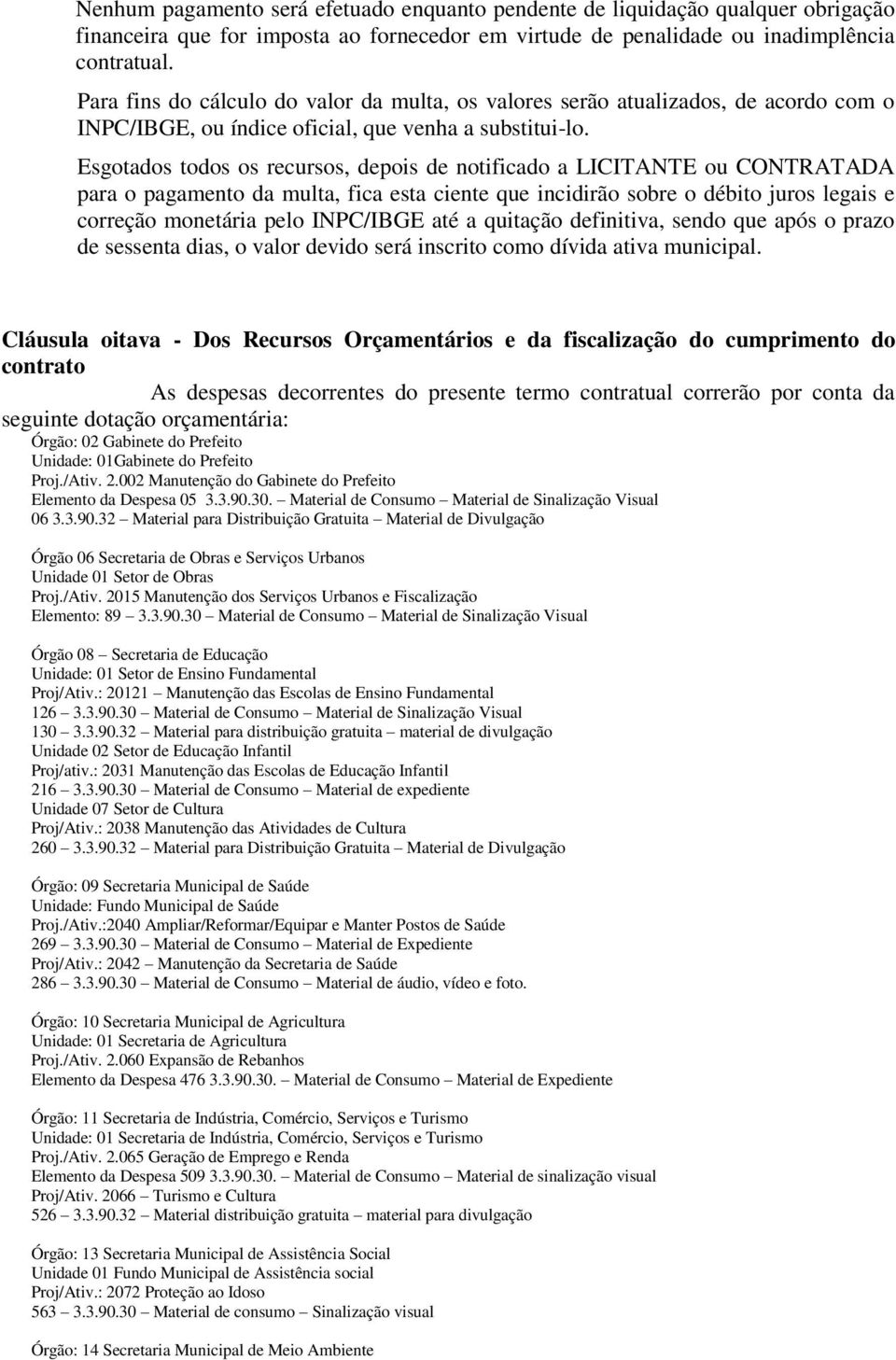 Esgotados todos os recursos, depois de notificado a LICITANTE ou CONTRATADA para o pagamento da multa, fica esta ciente que incidirão sobre o débito juros legais e correção monetária pelo INPC/IBGE