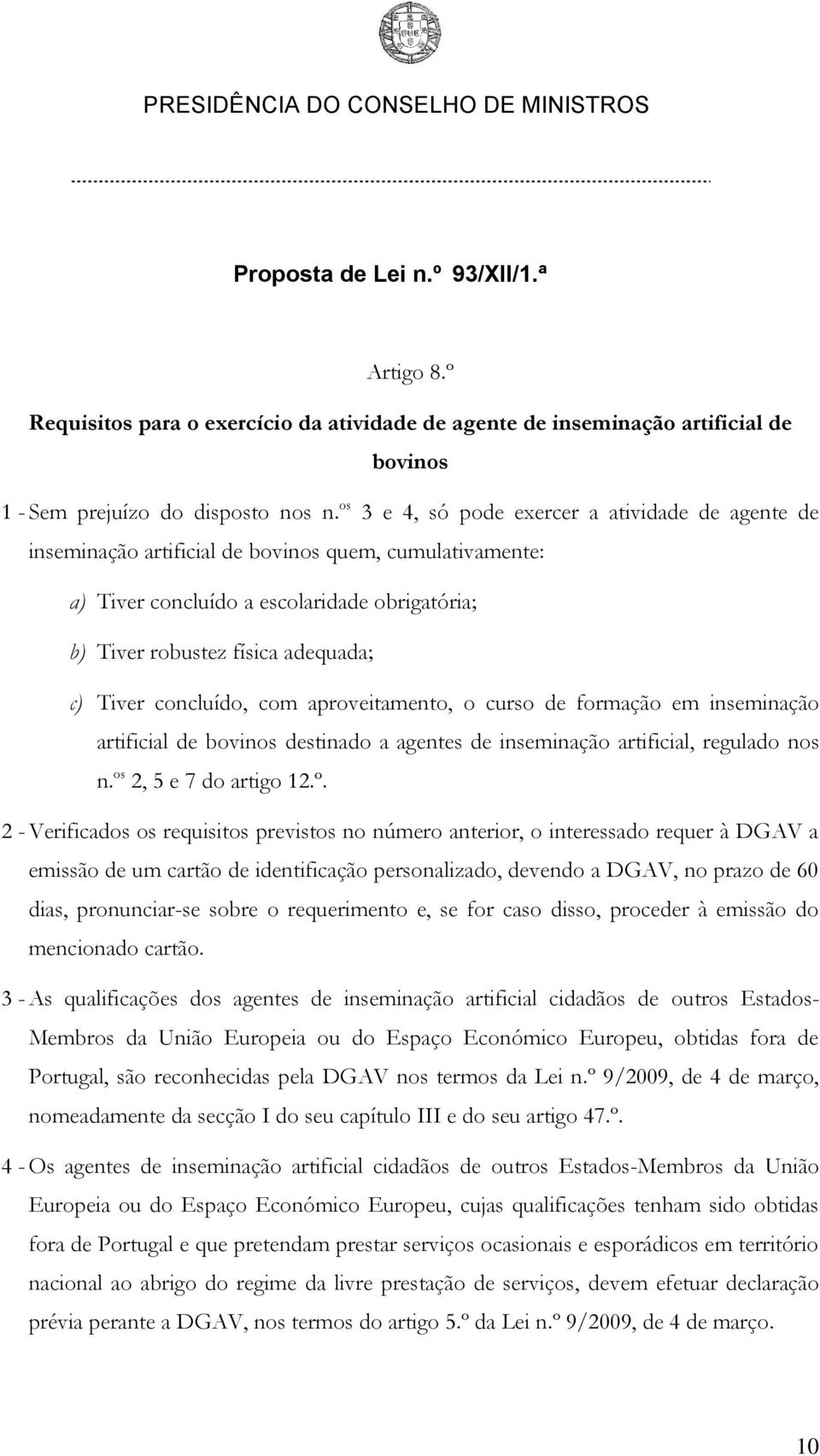 concluído, com aproveitamento, o curso de formação em inseminação artificial de bovinos destinado a agentes de inseminação artificial, regulado nos n. os 2, 5 e 7 do artigo 12.º.