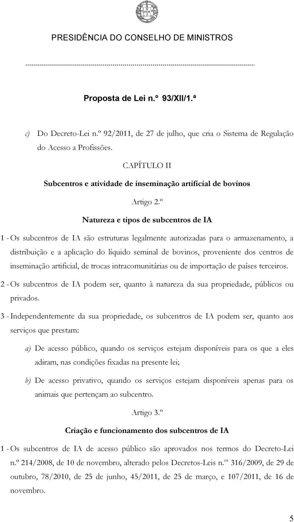 centros de inseminação artificial, de trocas intracomunitárias ou de importação de países terceiros. 2 - Os subcentros de IA podem ser, quanto à natureza da sua propriedade, públicos ou privados.