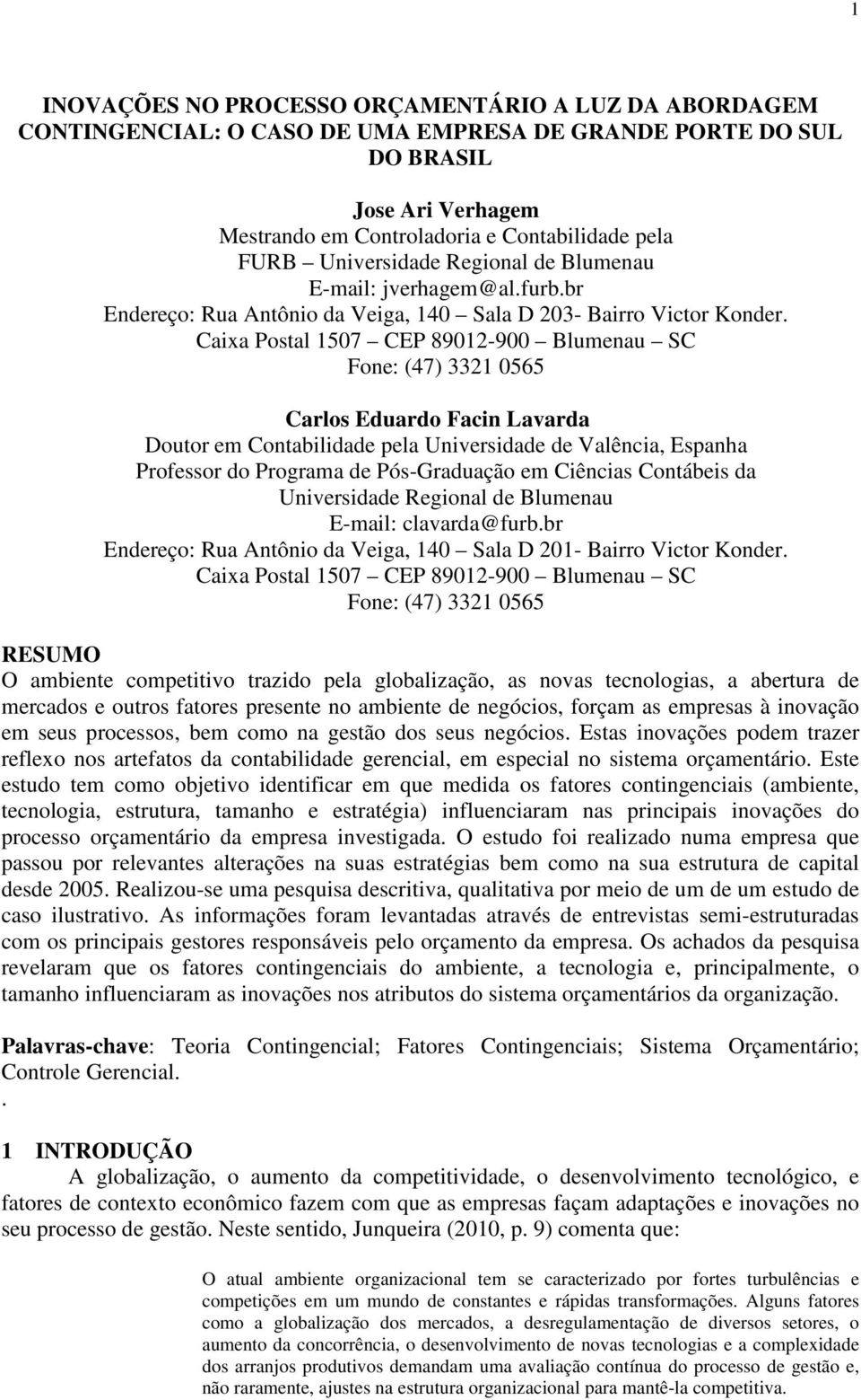 Caixa Postal 1507 CEP 89012-900 Blumenau SC Fone: (47) 3321 0565 Carlos Eduardo Facin Lavarda Doutor em Contabilidade pela Universidade de Valência, Espanha Professor do Programa de Pós-Graduação em