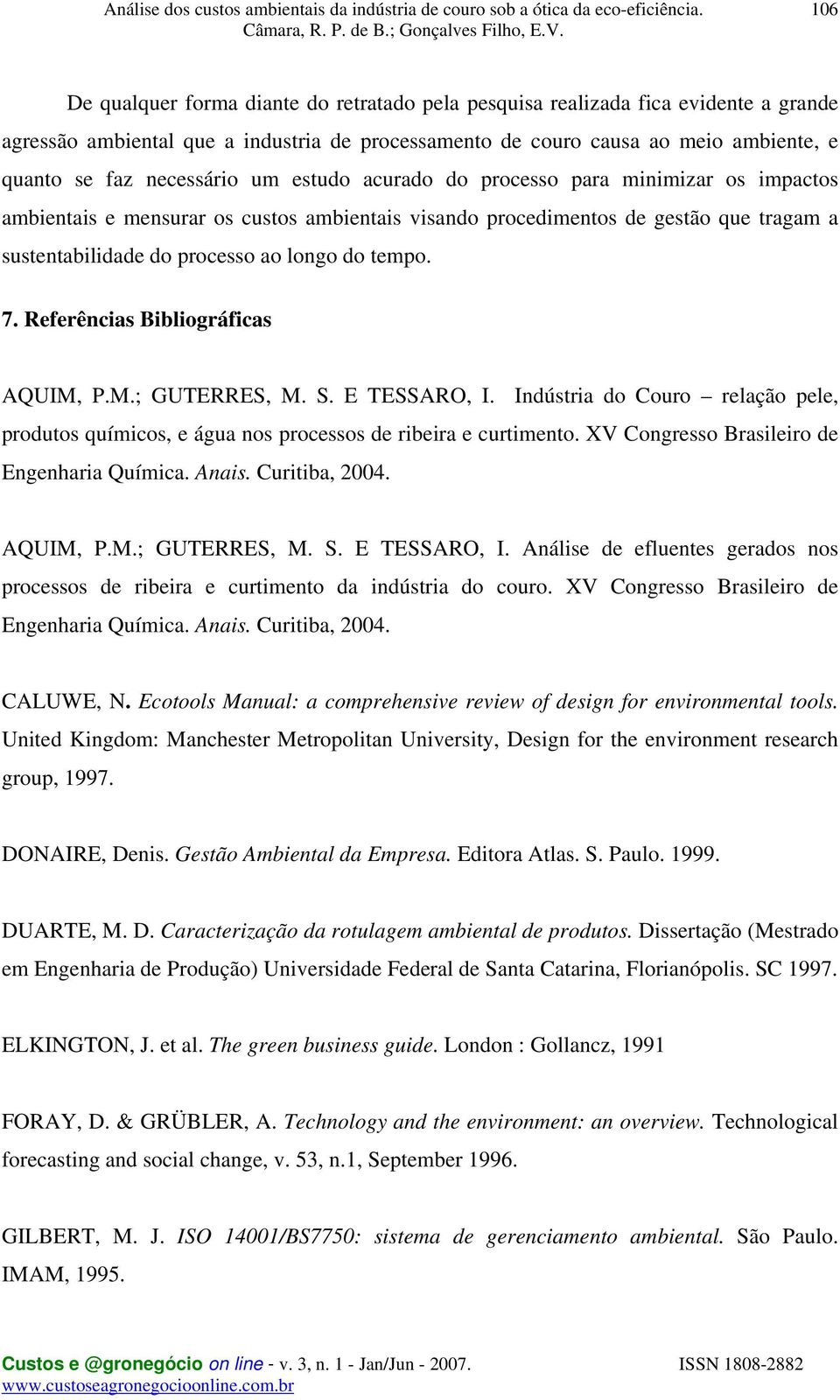 tempo. 7. Referências Bibliográficas AQUIM, P.M.; GUTERRES, M. S. E TESSARO, I. Indústria do Couro relação pele, produtos químicos, e água nos processos de ribeira e curtimento.