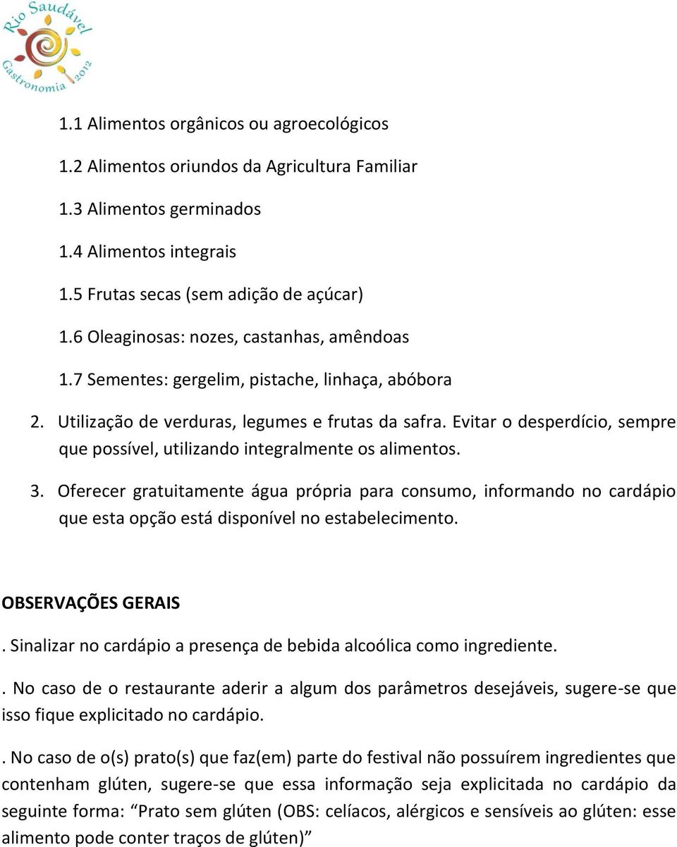 Evitar o desperdício, sempre que possível, utilizando integralmente os alimentos. 3.