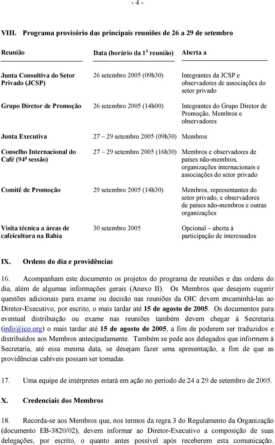 e observadores de associações do setor privado Grupo Diretor de Promoção 26 setembro 2005 (14h00) Integrantes do Grupo Diretor de Promoção, Membros e observadores Junta Executiva Conselho