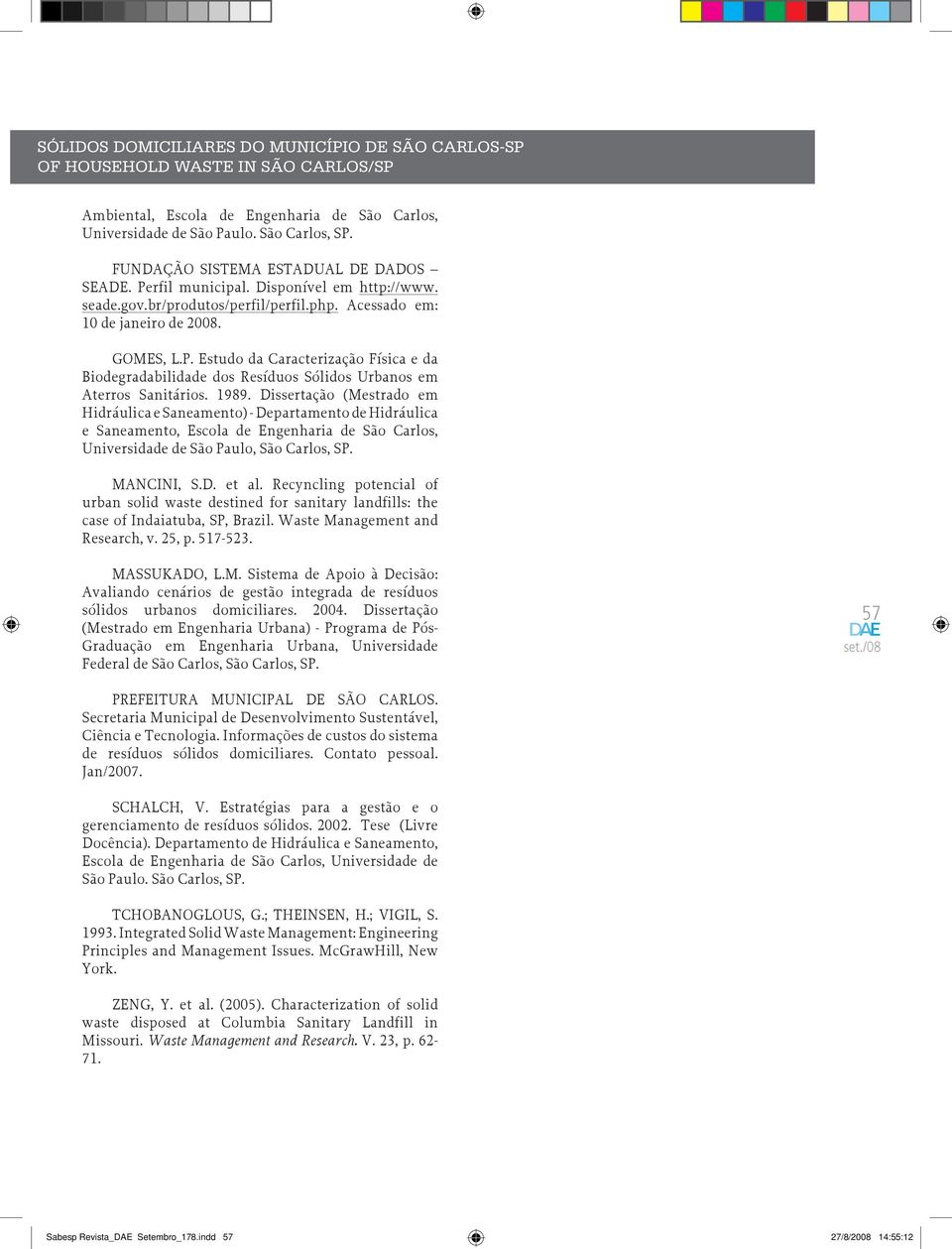 1989. Dissertação (Mestrado em Hidráulica e Saneamento) - Departamento de Hidráulica e Saneamento, Escola de Engenharia de São Carlos, Universidade de São Paulo, São Carlos, SP. MANCINI, S.D. et al.