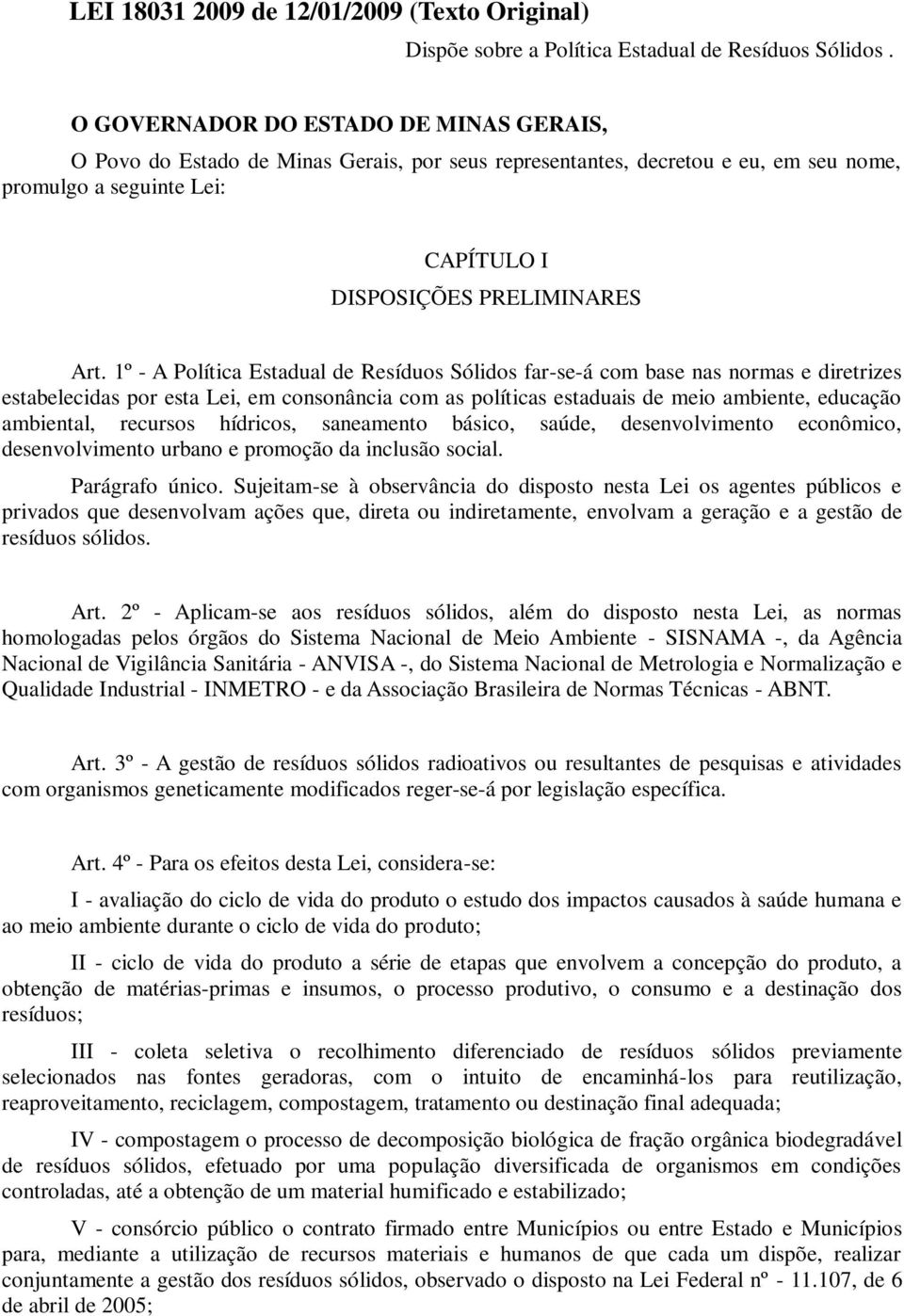 1º - A Política Estadual de Resíduos Sólidos far-se-á com base nas normas e diretrizes estabelecidas por esta Lei, em consonância com as políticas estaduais de meio ambiente, educação ambiental,