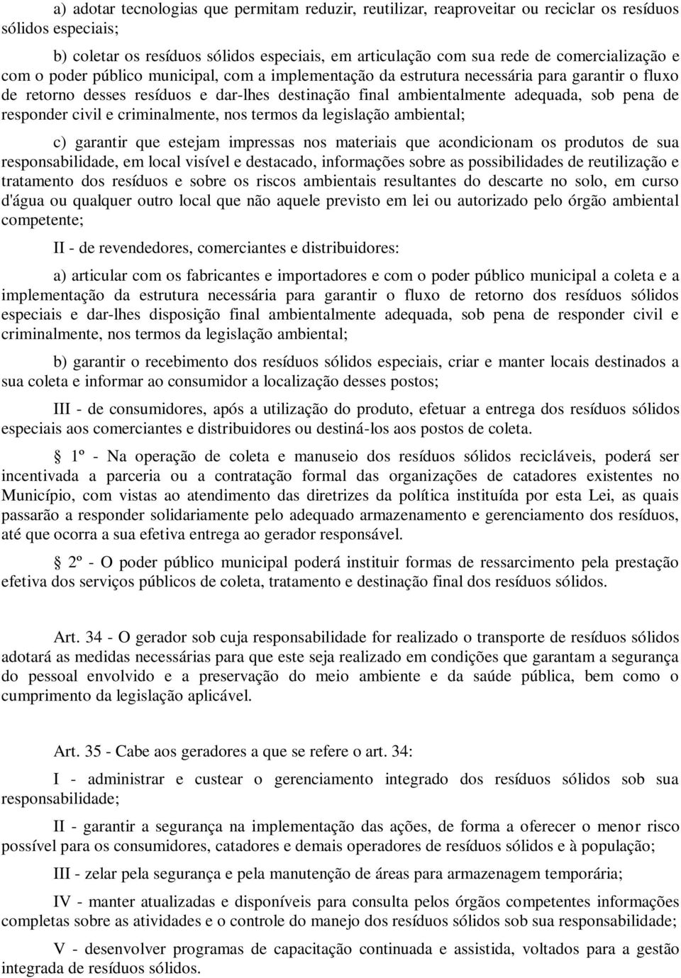 pena de responder civil e criminalmente, nos termos da legislação ambiental; c) garantir que estejam impressas nos materiais que acondicionam os produtos de sua responsabilidade, em local visível e