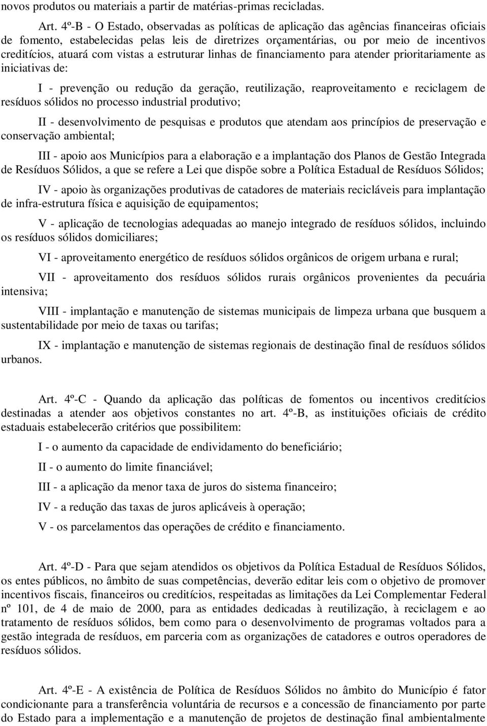 com vistas a estruturar linhas de financiamento para atender prioritariamente as iniciativas de: I - prevenção ou redução da geração, reutilização, reaproveitamento e reciclagem de resíduos sólidos