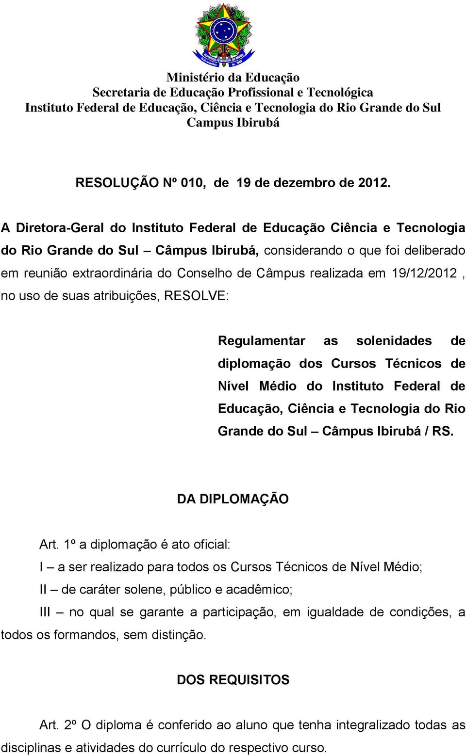 realizada em 19/12/2012, no uso de suas atribuições, RESOLVE: Regulamentar as solenidades de diplomação dos Cursos Técnicos de Nível Médio do Instituto Federal de Educação, Ciência e Tecnologia do