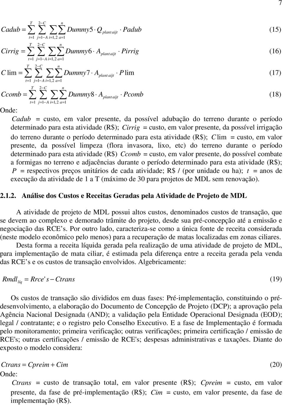 possível irrigação do terreo durate o período determiado para esta atividade (R$); C lim = custo, em valor presete, da possível limpeza (flora ivasora, lixo, etc) do terreo durate o período