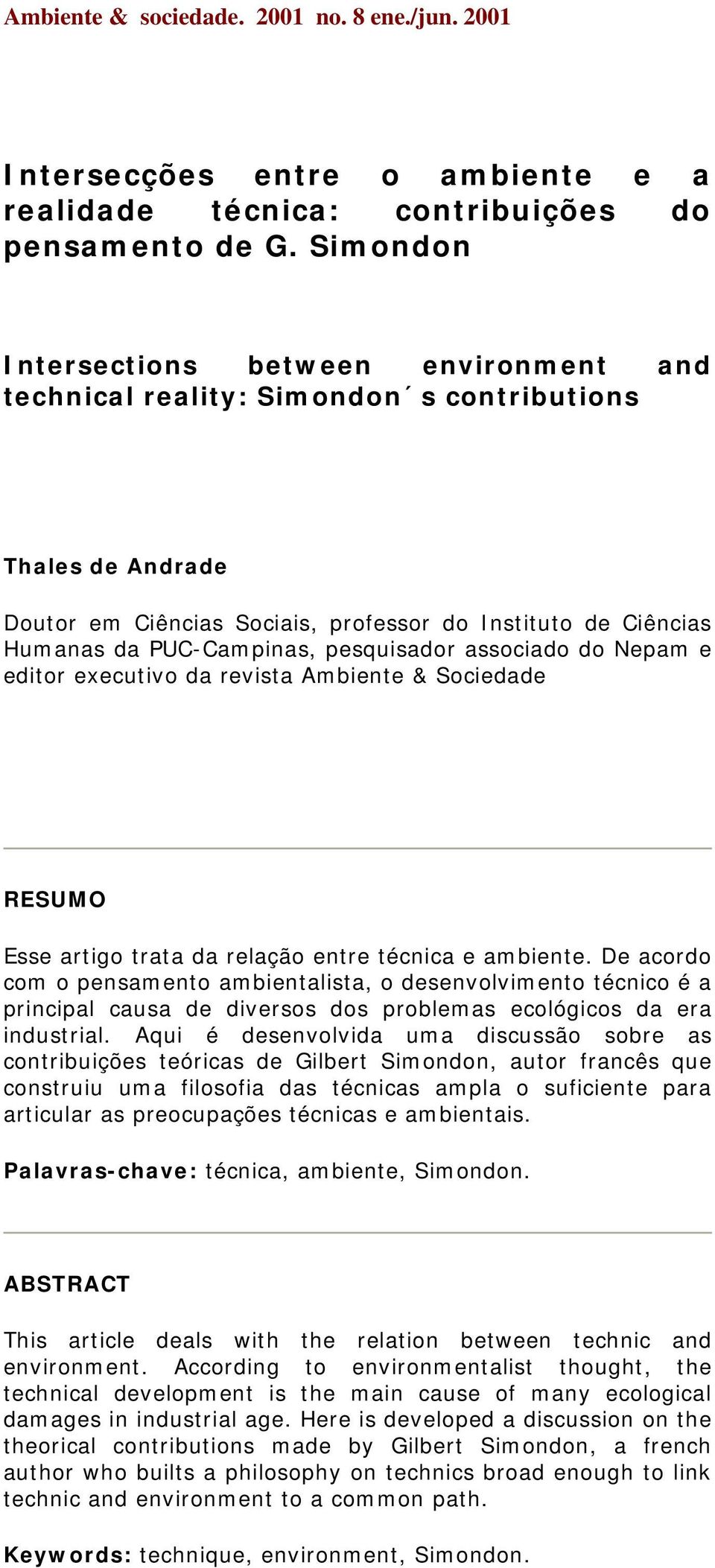 pesquisador associado do Nepam e editor executivo da revista Ambiente & Sociedade RESUMO Esse artigo trata da relação entre técnica e ambiente.