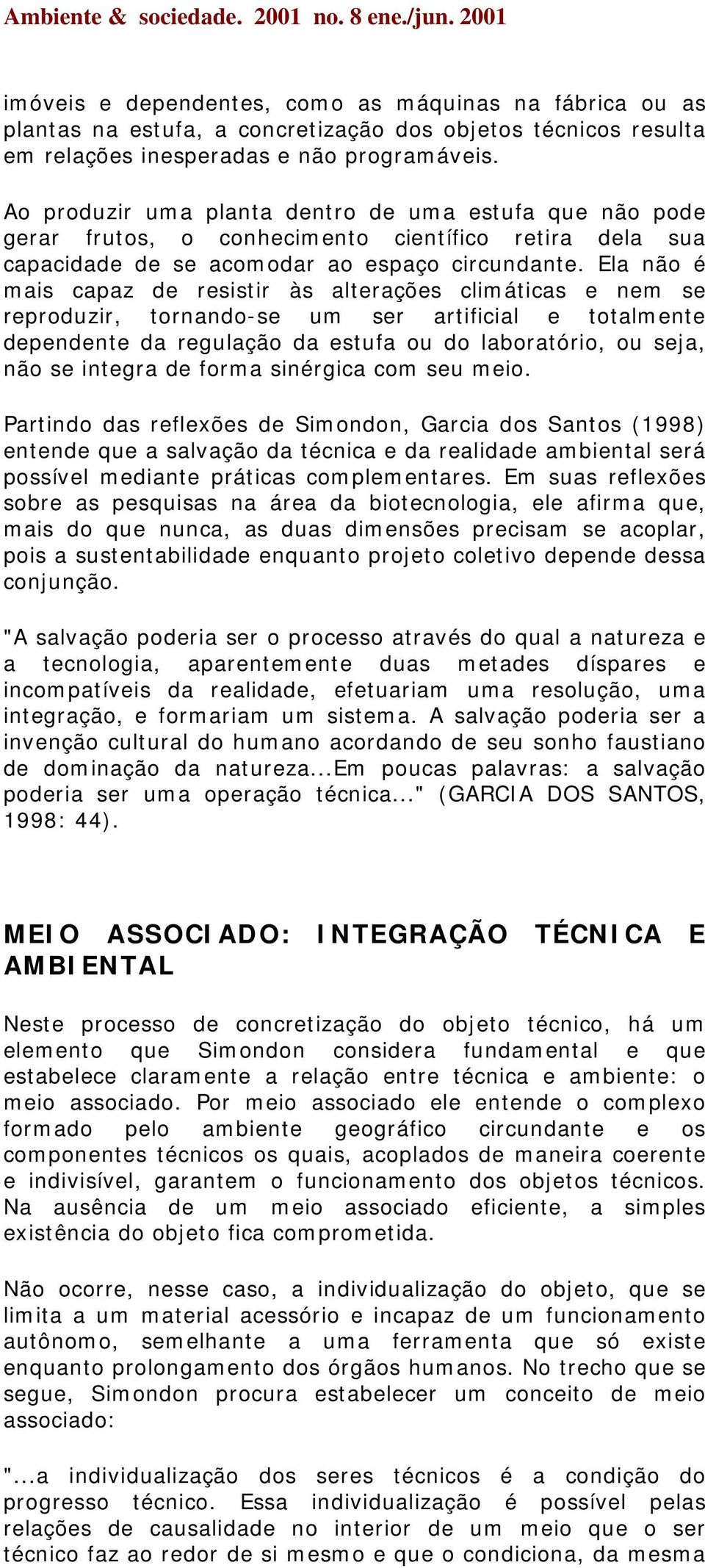 Ela não é mais capaz de resistir às alterações climáticas e nem se reproduzir, tornando-se um ser artificial e totalmente dependente da regulação da estufa ou do laboratório, ou seja, não se integra