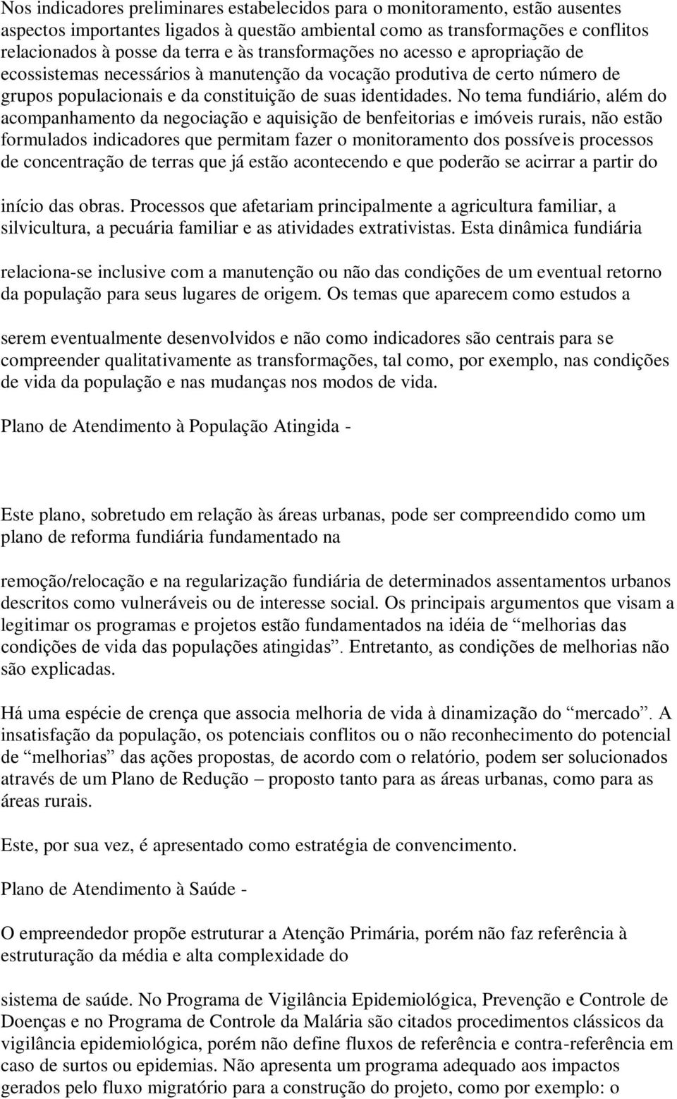 No tema fundiário, além do acompanhamento da negociação e aquisição de benfeitorias e imóveis rurais, não estão formulados indicadores que permitam fazer o monitoramento dos possíveis processos de