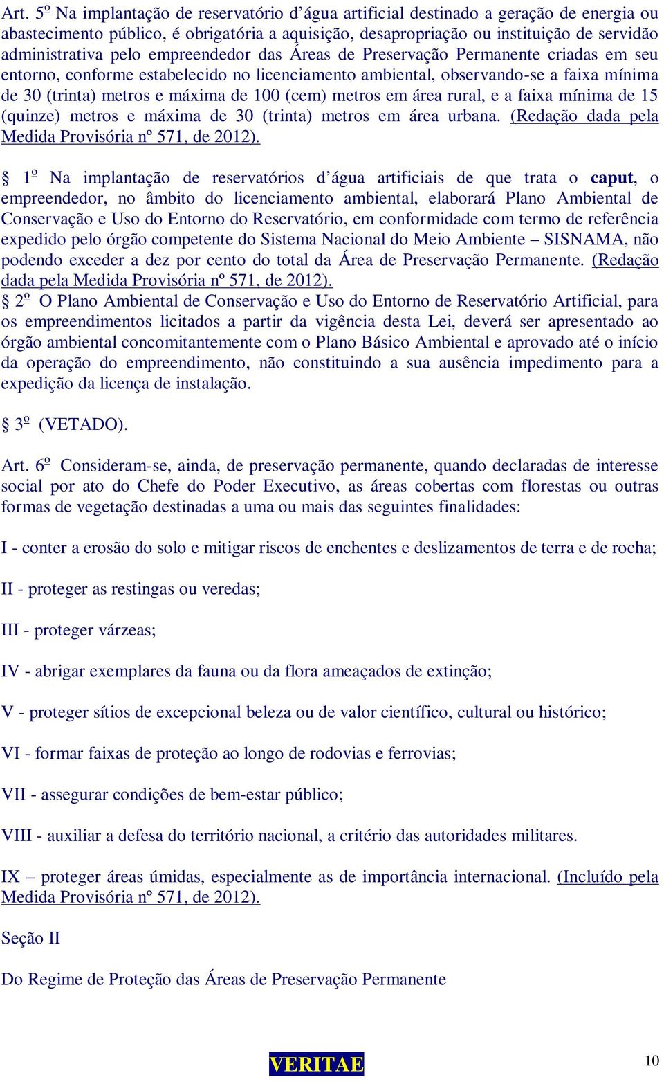 (cem) metros em área rural, e a faixa mínima de 15 (quinze) metros e máxima de 30 (trinta) metros em área urbana. (Redação dada pela Medida Provisória nº 571, de 2012).