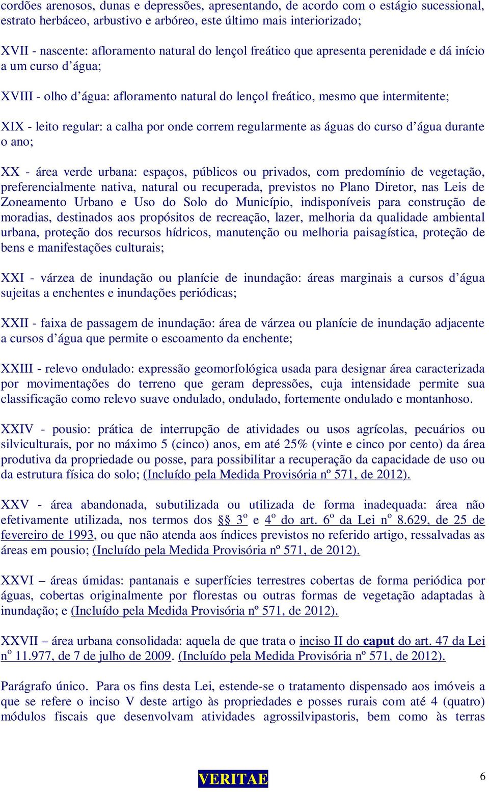 correm regularmente as águas do curso d água durante o ano; XX - área verde urbana: espaços, públicos ou privados, com predomínio de vegetação, preferencialmente nativa, natural ou recuperada,