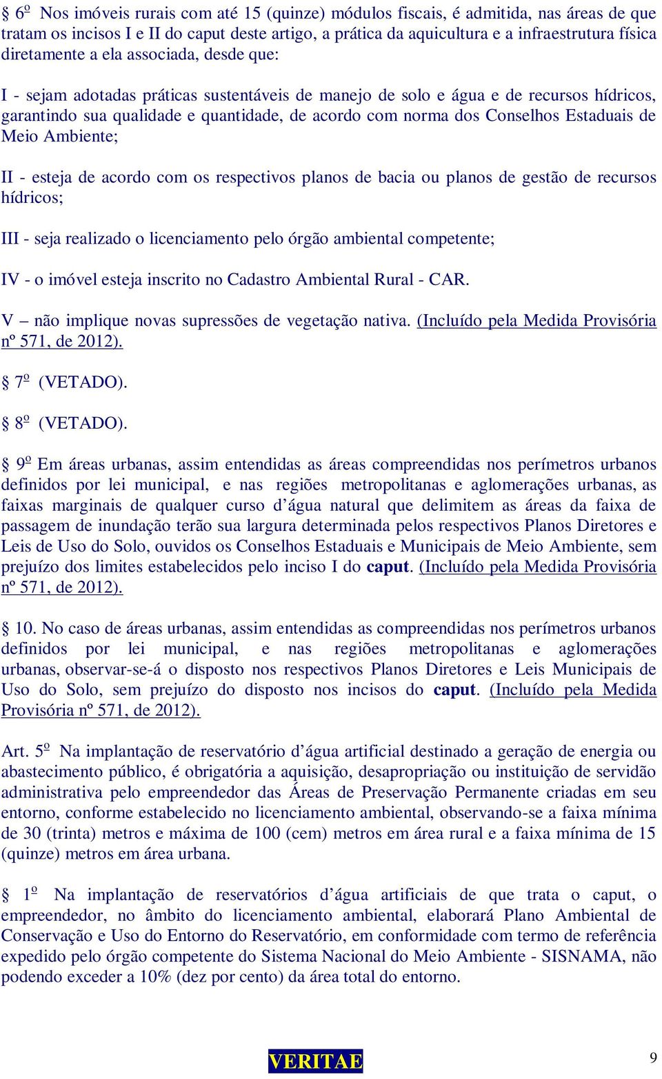 Estaduais de Meio Ambiente; II - esteja de acordo com os respectivos planos de bacia ou planos de gestão de recursos hídricos; III - seja realizado o licenciamento pelo órgão ambiental competente; IV