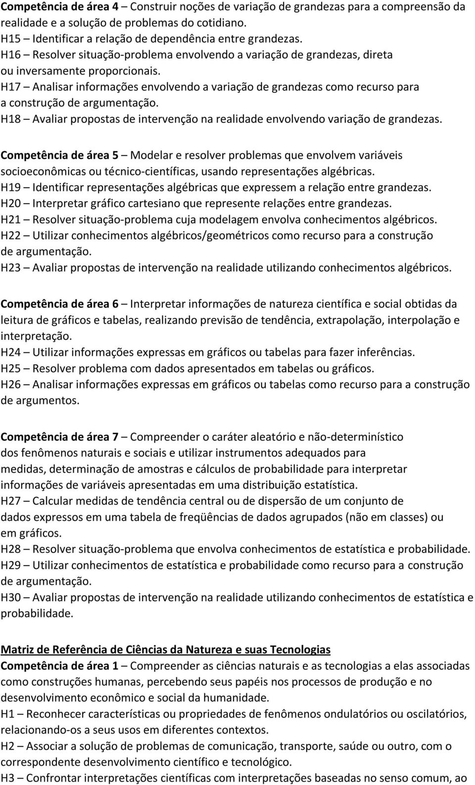 H17 Analisar informações envolvendo a variação de grandezas como recurso para a construção de argumentação. H18 Avaliar propostas de intervenção na realidade envolvendo variação de grandezas.