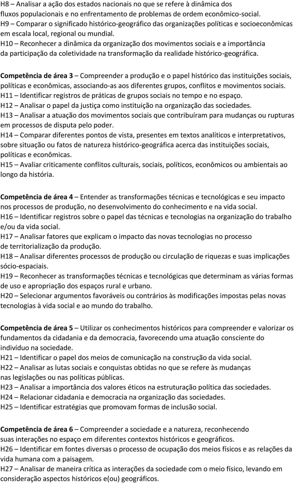 H10 Reconhecer a dinâmica da organização dos movimentos sociais e a importância da participação da coletividade na transformação da realidade histórico-geográfica.