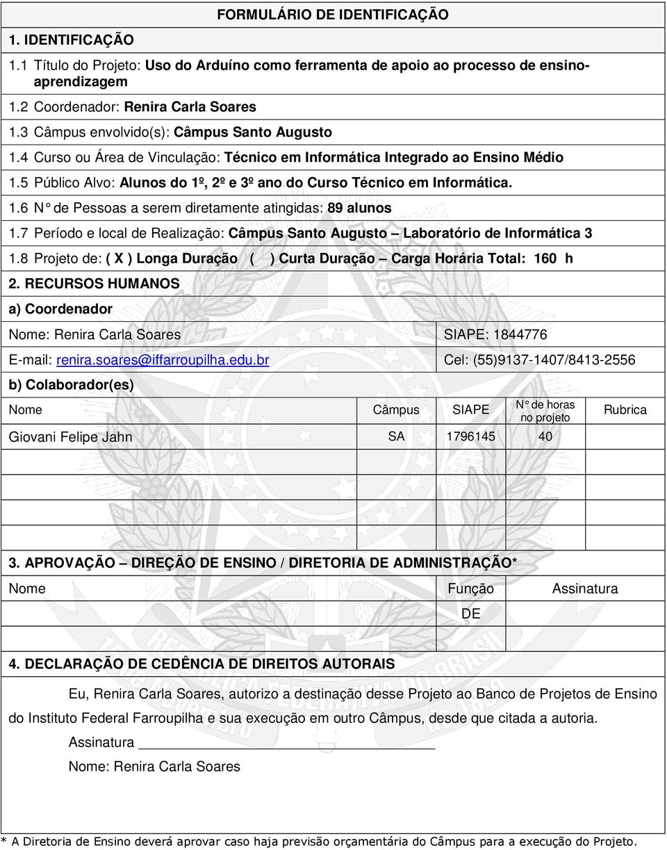 5 Público Alvo: Alunos do 1º, 2º e 3º ano do Curso Técnico em Informática. 1.6 N de Pessoas a serem diretamente atingidas: 89 alunos 1.