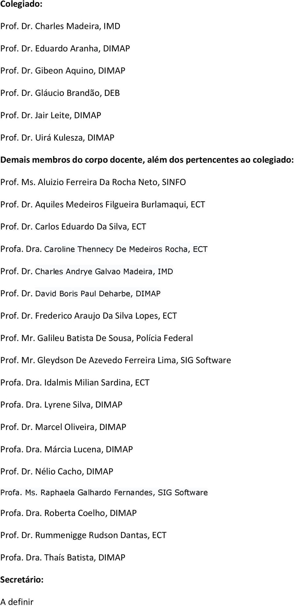 Dr. David Boris Paul Deharbe, DIMAP Prof. Dr. Frederico Araujo Da Silva Lopes, ECT Prof. Mr. Galileu Batista De Sousa, Polícia Federal Prof. Mr. Gleydson De Azevedo Ferreira Lima, SIG Software Profa.